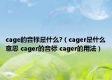 cage的音标是什么?（cager是什么意思 cager的音标 cager的用法）