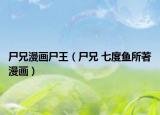 尸兄漫画尸王（尸兄 七度鱼所著漫画）