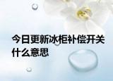 今日更新冰柜补偿开关什么意思