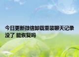 今日更新微信卸载重装聊天记录没了 能恢复吗
