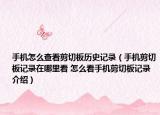 手机怎么查看剪切板历史记录（手机剪切板记录在哪里看 怎么看手机剪切板记录介绍）