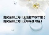 购房合同上为什么没有产权年限（购房合同上为什么写商住介绍）
