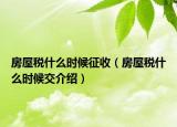 房屋税什么时候征收（房屋税什么时候交介绍）