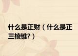 什么是正财（什么是正三棱锥?）