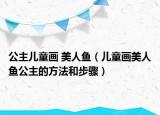 公主儿童画 美人鱼（儿童画美人鱼公主的方法和步骤）