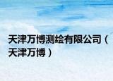 天津万博测绘有限公司（天津万博）