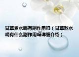 甘草煮水喝有副作用吗（甘草熬水喝有什么副作用吗详细介绍）