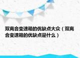 双离合变速箱的优缺点大众（双离合变速箱的优缺点是什么）