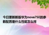 今日更新新版华为nova7SE的参数配置是什么性能怎么样