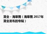 萧全 - 海草舞（海草舞 2017年萧全发布的专辑）