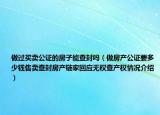 做过买卖公证的房子能查封吗（做房产公证要多少钱售卖查封房产链家回应无权查产权情况介绍）