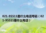 021-95511是什么电话号码（021-95511是什么电话）