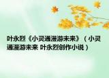 叶永烈《小灵通漫游未来》（小灵通漫游未来 叶永烈创作小说）