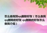 怎么查找到qq删除好友（怎么查找qq删除的好友 qq删除的好友怎么查找介绍）