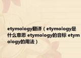 etymology翻译（etymology是什么意思 etymology的音标 etymology的用法）