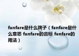 fanfare是什么牌子（fanfare是什么意思 fanfare的音标 fanfare的用法）