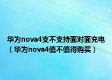 华为nova4支不支持面对面充电（华为nova4值不值得购买）