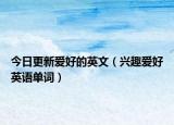 今日更新爱好的英文（兴趣爱好英语单词）