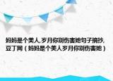 妈妈是个美人,岁月你别伤害她句子摘抄,豆丁网（妈妈是个美人岁月你别伤害她）