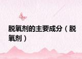 脱氧剂的主要成分（脱氧剂）