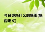 今日更新什么叫暴雨(暴雨定义)