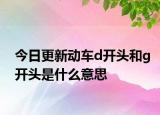 今日更新动车d开头和g开头是什么意思