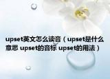 upset英文怎么读音（upset是什么意思 upset的音标 upset的用法）