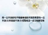 用一尘不染的句子根据单词的不同意思造句一尘不染(1)环境很干净(2)性格纯洁一点习惯都没有