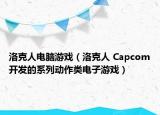 洛克人电脑游戏（洛克人 Capcom开发的系列动作类电子游戏）