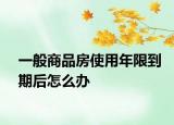 一般商品房使用年限到期后怎么办