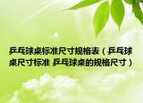 乒乓球桌标准尺寸规格表（乒乓球桌尺寸标准 乒乓球桌的规格尺寸）