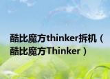 酷比魔方thinker拆机（酷比魔方Thinker）