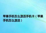 苹果手机怎么激活手机卡（苹果手机怎么激活）