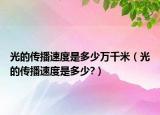 光的传播速度是多少万千米（光的传播速度是多少?）