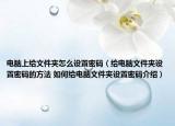 电脑上给文件夹怎么设置密码（给电脑文件夹设置密码的方法 如何给电脑文件夹设置密码介绍）