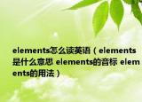 elements怎么读英语（elements是什么意思 elements的音标 elements的用法）