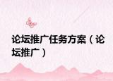 论坛推广任务方案（论坛推广）