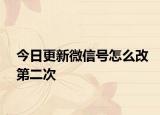 今日更新微信号怎么改第二次