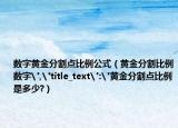 数字黄金分割点比例公式（黄金分割比例数字
