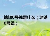 地铁0号线是什么（地铁0号线）