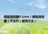 螺旋测微器0.1mm（螺旋测微器（千分尺）使用方法）