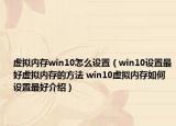 虚拟内存win10怎么设置（win10设置最好虚拟内存的方法 win10虚拟内存如何设置最好介绍）