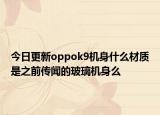 今日更新oppok9机身什么材质是之前传闻的玻璃机身么