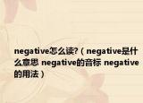 negative怎么读?（negative是什么意思 negative的音标 negative的用法）