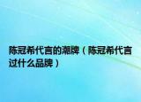 陈冠希代言的潮牌（陈冠希代言过什么品牌）