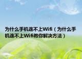 为什么手机连不上Wifi（为什么手机连不上Wifi教你解决方法）