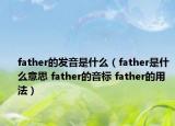 father的发音是什么（father是什么意思 father的音标 father的用法）