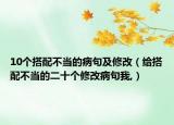 10个搭配不当的病句及修改（给搭配不当的二十个修改病句我,）