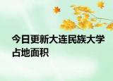 今日更新大连民族大学占地面积