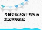 今日更新华为手机界面怎么恢复原状